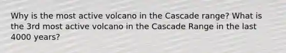 Why is the most active volcano in the Cascade range? What is the 3rd most active volcano in the Cascade Range in the last 4000 years?