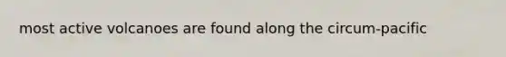 most active volcanoes are found along the circum-pacific