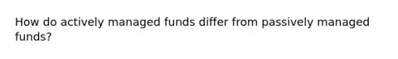 How do actively managed funds differ from passively managed funds?