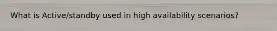 What is Active/standby used in high availability scenarios?