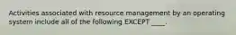 Activities associated with resource management by an operating system include all of the following EXCEPT ____.