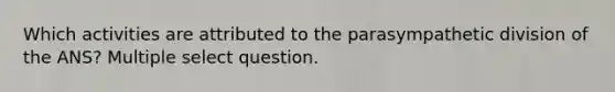 Which activities are attributed to the parasympathetic division of the ANS? Multiple select question.