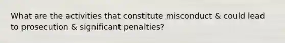 What are the activities that constitute misconduct & could lead to prosecution & significant penalties?