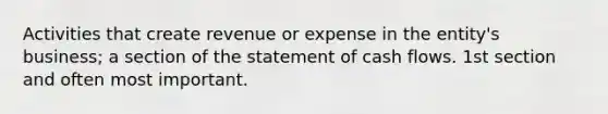 Activities that create revenue or expense in the entity's business; a section of the statement of cash flows. 1st section and often most important.