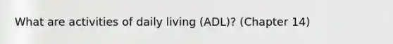 What are activities of daily living (ADL)? (Chapter 14)