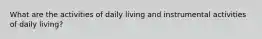 What are the activities of daily living and instrumental activities of daily living?