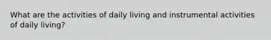 What are the activities of daily living and instrumental activities of daily living?