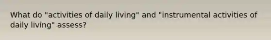 What do "activities of daily living" and "instrumental activities of daily living" assess?