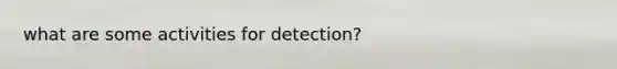 what are some activities for detection?