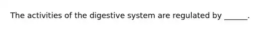 The activities of the digestive system are regulated by ______.