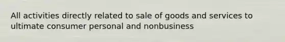 All activities directly related to sale of goods and services to ultimate consumer personal and nonbusiness