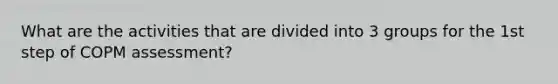 What are the activities that are divided into 3 groups for the 1st step of COPM assessment?