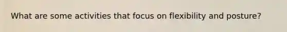 What are some activities that focus on flexibility and posture?