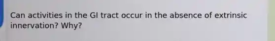 Can activities in the GI tract occur in the absence of extrinsic innervation? Why?