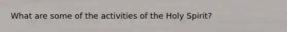 What are some of the activities of the Holy Spirit?