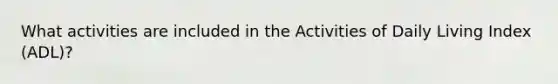 What activities are included in the Activities of Daily Living Index (ADL)?