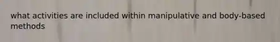 what activities are included within manipulative and body-based methods