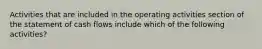 Activities that are included in the operating activities section of the statement of cash flows include which of the following activities?