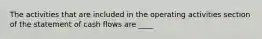 The activities that are included in the operating activities section of the statement of cash flows are ____