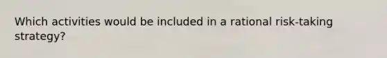 Which activities would be included in a rational risk-taking strategy?