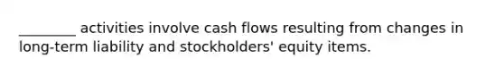 ________ activities involve cash flows resulting from changes in long-term liability and stockholders' equity items.