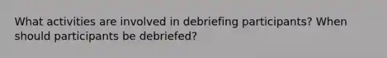 What activities are involved in debriefing participants? When should participants be debriefed?