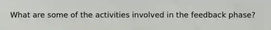 What are some of the activities involved in the feedback phase?