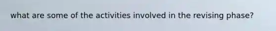 what are some of the activities involved in the revising phase?