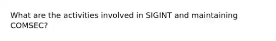 What are the activities involved in SIGINT and maintaining COMSEC?