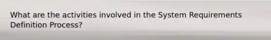What are the activities involved in the System Requirements Definition Process?