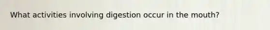 What activities involving digestion occur in <a href='https://www.questionai.com/knowledge/krBoWYDU6j-the-mouth' class='anchor-knowledge'>the mouth</a>?