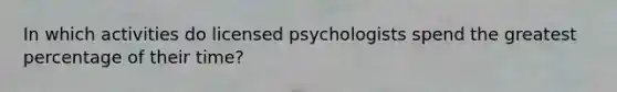 In which activities do licensed psychologists spend the greatest percentage of their time?