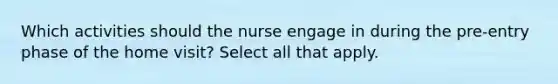 Which activities should the nurse engage in during the pre-entry phase of the home visit? Select all that apply.