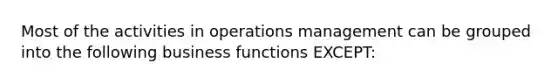 Most of the activities in operations management can be grouped into the following business functions EXCEPT: