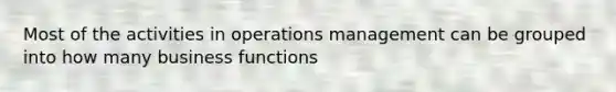 Most of the activities in operations management can be grouped into how many business functions