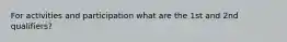 For activities and participation what are the 1st and 2nd qualifiers?