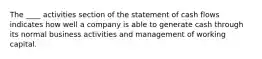 The ____ activities section of the statement of cash flows indicates how well a company is able to generate cash through its normal business activities and management of working capital.