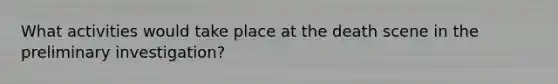 What activities would take place at the death scene in the preliminary investigation?