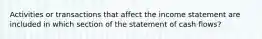 Activities or transactions that affect the income statement are included in which section of the statement of cash flows?