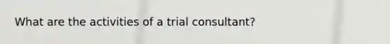 What are the activities of a trial consultant?