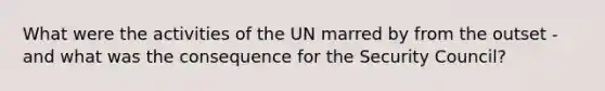 What were the activities of the UN marred by from the outset - and what was the consequence for the Security Council?