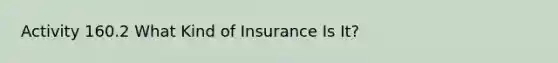 Activity 160.2 What Kind of Insurance Is It?