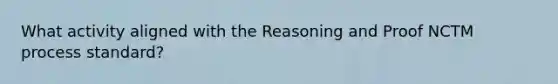 What activity aligned with the Reasoning and Proof NCTM process standard?