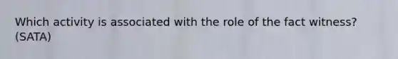 Which activity is associated with the role of the fact witness? (SATA)