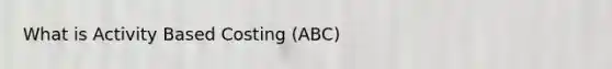 What is Activity Based Costing (ABC)