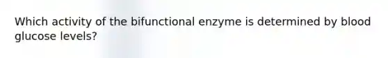 Which activity of the bifunctional enzyme is determined by blood glucose levels?