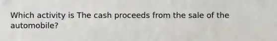 Which activity is The cash proceeds from the sale of the automobile?