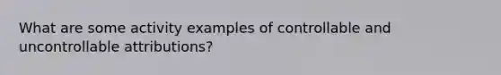 What are some activity examples of controllable and uncontrollable attributions?