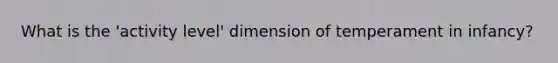 What is the 'activity level' dimension of temperament in infancy?