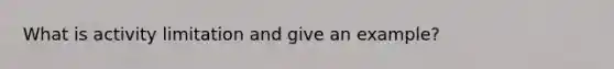 What is activity limitation and give an example?